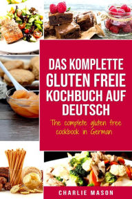 Title: Das komplette gluten freie Kochbuch auf Deutsch/ The complete gluten free cookbook in German, Author: Charlie Mason