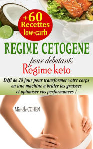 Title: Régime cétogène pour débutants : Défi de 28 jour pour transformer votre corps en une machine à brûler les graisses et optimiser vos performances + 60 recettes low-carb (Régime keto), Author: Michèle COHEN