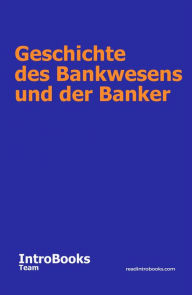 Title: Geschichte des Bankwesens und der Banker, Author: IntroBooks Team