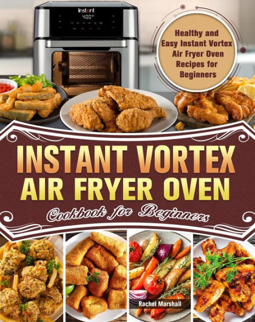 Instant Vortex Air Fryer Oven Cookbook for BeginnersHealthy and Easy