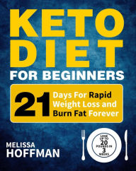 Title: Keto Diet For Beginners: 21 Days For Rapid Weight Loss And Burn Fat Forever - Lose Up to 20 Pounds In 3 Weeks, Author: Melissa Hoffman