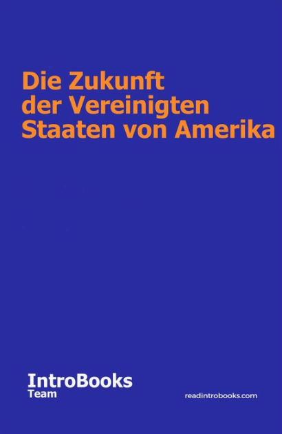 Die Zukunft der Vereinigten Staaten von Amerika by IntroBooks Team eBook Barnes & Noble®