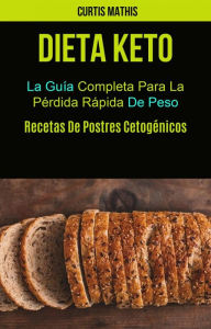 Title: Dieta Keto: La Guía Completa Para La Pérdida Rápida De Peso (Recetas De Postres Cetogénicos), Author: Curtis Mathis