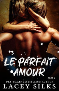 Title: Le parfait amour (La série des instants parfaits, #4), Author: Lacey Silks