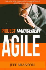 Title: Agile Project Management: Learn the Most Important Concepts and Tools of Agile Project Management, Author: Jeff Branson