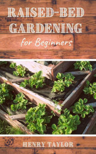 Title: Raised Bed Gardening for Beginners, Author: Henry Taylor