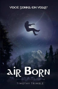 Title: Air Born - Você Sonha em Voar?, Author: Timothy Trimble