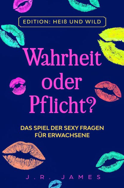 Wahrheit Oder Pflicht Das Spiel Der Sexy Fragen Für Erwachsene By Jr James Nook Book Ebook