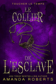 Title: Le Collier de L'esclave (Toucher le Temps, #3), Author: Amanda Roberts