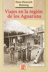 Title: Viajes en la región de los Aguaruna, Author: Hans Heinrich Brünning