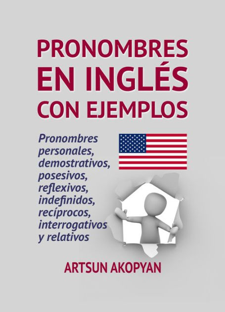 Pronombres En Ingles Con Ejemplos Pronombres Personales Demostrativos Posesivos Reflexivos Indefinidos Reciprocos Interrogativos Y Relativos By Artsun Akopyan Nook Book Ebook Barnes Noble