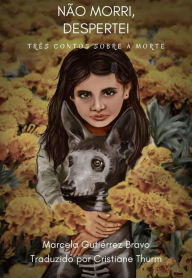 Title: Não Morri, Despertei, Author: Marcela Gutiérrez Bravo