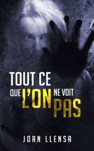 Title: Tout ce que l'on ne voit pas, Author: Joan Llensa