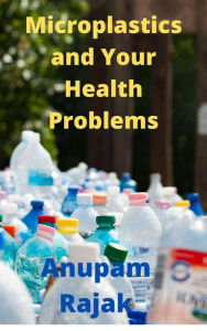 Title: Microplastics and Your Health Problems, Author: Anupam Rajak