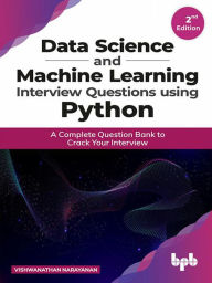 Title: Data Science and Machine Learning Interview Questions Using Python: A Complete Question Bank to Crack Your Interview, Author: Vishwanathan Narayanan