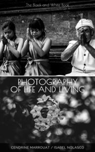 Title: Photography of Life and Living: The Black and White Book, Author: Cendrine Marrouat