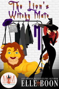 Title: The Lion's Witchy Mate: Magic and Mayhem Universe (The Wilder Crew, #1), Author: Elle Boon