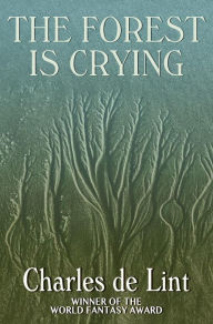 Title: The Forest Is Crying, Author: Charles de Lint