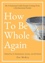 Title: How to Be Whole Again (Emotional Maturity, #2), Author: Zoe McKey
