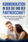Kommunikation in der Ehe und der Partnerschaft: Liebevolle Wortgefechte führen mit der Methode der gewaltfreien Kommunikation