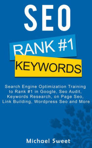 Title: SEO: Search Engine Optimization Training to Rank #1 in Google, SEO Audit, Keywords Research, on Page SEO, Link Building, Wordpress SEO and More, Author: Michael Sweet