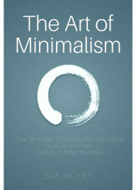 Title: The Art of Minimalism (Minimalist Makeover, #1), Author: Zoe McKey