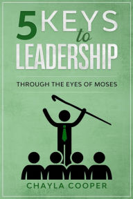 Title: 5 Keys To Leadership Through The Eyes Of Moses, Author: Chayla Cooper