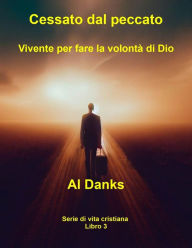 Title: Cessato dal peccato: Vivente per fare la volontà di Dio (Serie di vita cristiana, #3), Author: Al Danks