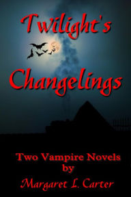 Title: Twilight's Changelings: Two Vampire Novels, Author: Margaret L. Carter
