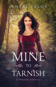 Title: Mine to Tarnish, Author: Janeal Falor