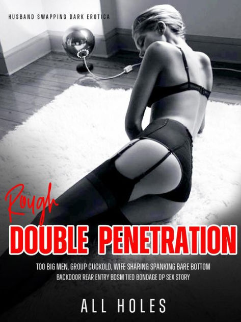 Rough Double Penetration Too Big Men, Group Cuckold, Wife Sharing Spanking Bare Bottom Backdoor Rear Entry BDSM Tied Bondage DP Sex Story (Husband Swapping Dark Erotica, #1) by ALL HOLES eBook  image