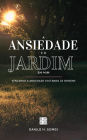 A Ansiedade e o Jardim em Mim: Vencendo a ansiedade voltando às origens