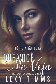 Title: Que Você Me Veja (Série Visão Cega, #1), Author: Lexy Timms