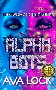 Title: Alpha Bots (The Womanoid Diaries, #1), Author: Ava Lock