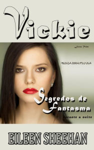 Title: VICKIE - Médica Durante o dia. Segredos de fantasmas durante a noite (Série de Aventura Vickie, #3), Author: Eileen Sheehan