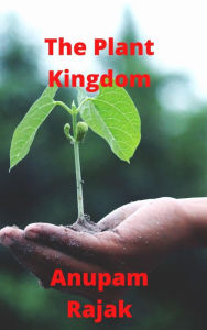 Title: The Plant Kingdom, Author: Anupam Rajak