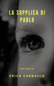 Title: La supplica di Pablo, Author: Erick Carballo