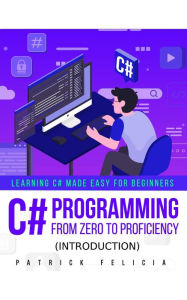 Title: C# Programming from Zero to Proficiency (Introduction), Author: Patrick Felicia