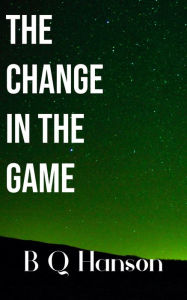 Title: The Change in the Game, Author: B Q Hanson