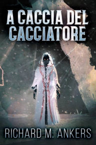 Title: A Caccia del Cacciatore, Author: Richard M. Ankers