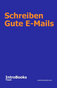 Title: Schreiben Gute E-Mails, Author: IntroBooks Team