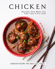 Title: Chicken Recipes That Make You Feel Like A Pro Chef: Chicken Recipes You Must Try Today, Author: Ida Smith