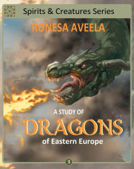 Title: A Study of Dragons of Eastern Europe (Spirits & Creatures Series, #3), Author: Ronesa Aveela