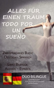 Title: Alles für einen Traum / Todo por un sueño (Zweisprachiges Buch: Deutsch/Spanisch), Author: Duo Bilingue
