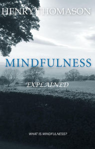 Title: Mindfulness Explained, Author: Henry Thomason
