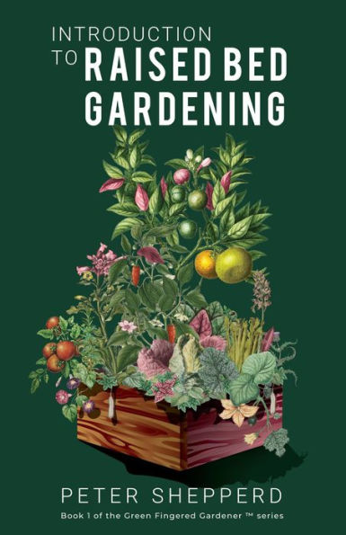 Introduction To Raised Bed Gardening: The Ultimate Beginner's Guide to Starting a Raised Bed Garden and Sustaining Organic Veggies and Plants (The Green Fingered Gardener, #1)