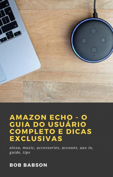 Amazon Echo - O Guia do Usuário Completo e Dicas Exclusivas