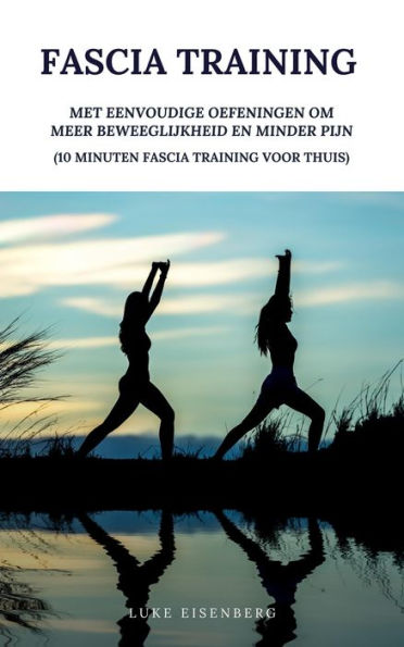 Fascia Training: Met Eenvoudige Oefeningen Om Meer Beweeglijkheid En Minder Pijn (10 Minuten Fascia Training Voor Thuis)