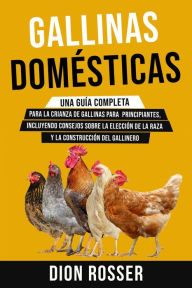 Title: Gallinas domésticas: Una guía completa para la crianza de gallinas para principiantes, incluyendo consejos sobre la elección de la raza y la construcción del gallinero, Author: Dion Rosser