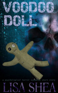 Title: Voodoo Doll - A Psychological Horror Suspense Short Story (Lisa's Dark Gripping Short Tales, #13), Author: Lisa Shea